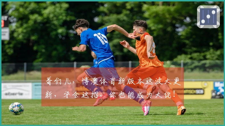 哥们儿，博澳体育新版本这波大更新，学会这招，你也能成为大佬！